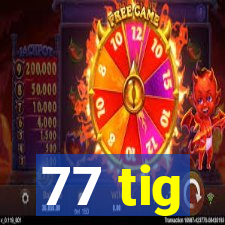 77 tig